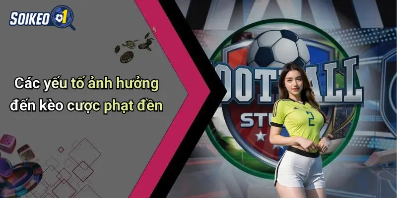 Các yếu tố ảnh hưởng đến kèo cược phạt đền