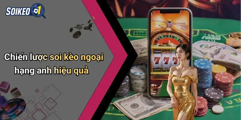 Chiến lược soi kèo ngoại hạng anh hiệu quả