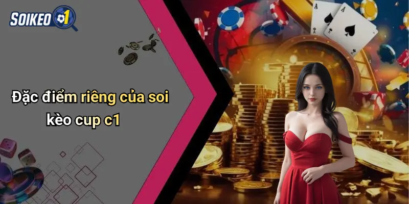 Đặc điểm riêng của soi kèo cup c1
