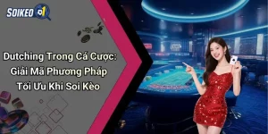 Dutching Trong Cá Cược: Giải Mã Phương Pháp Tối Ưu Khi Soi Kèo