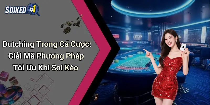 Dutching Trong Cá Cược: Giải Mã Phương Pháp Tối Ưu Khi Soi Kèo