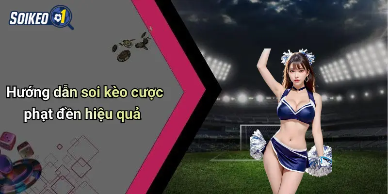 Hướng dẫn soi kèo cược phạt đền hiệu quả