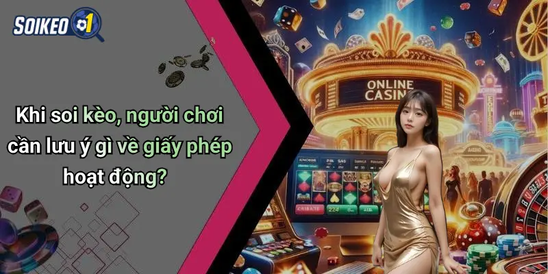 Khi soi kèo, người chơi cần lưu ý gì về giấy phép hoạt động?