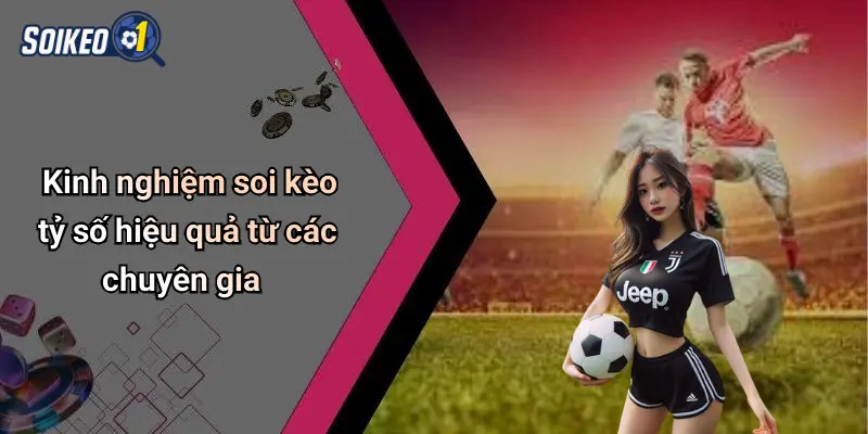 Kinh nghiệm soi kèo tỷ số hiệu quả từ các chuyên gia