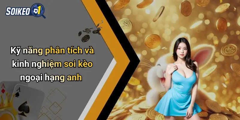 Kỹ năng phân tích và kinh nghiệm soi kèo ngoại hạng anh