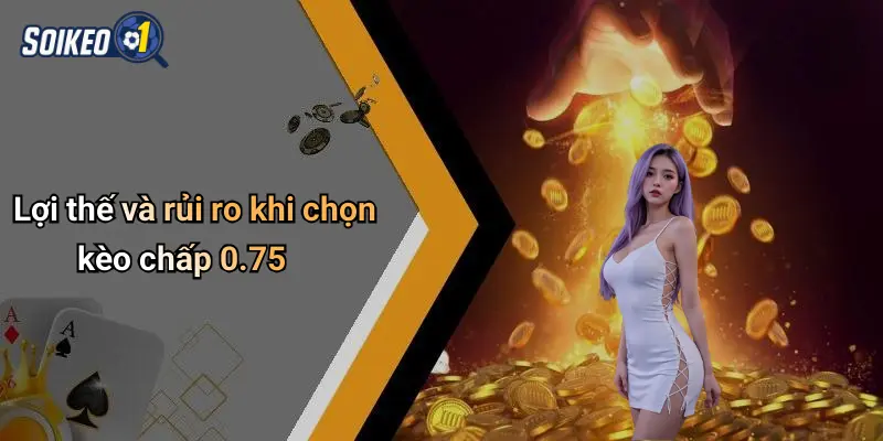 Lợi thế và rủi ro khi chọn kèo chấp 0.75