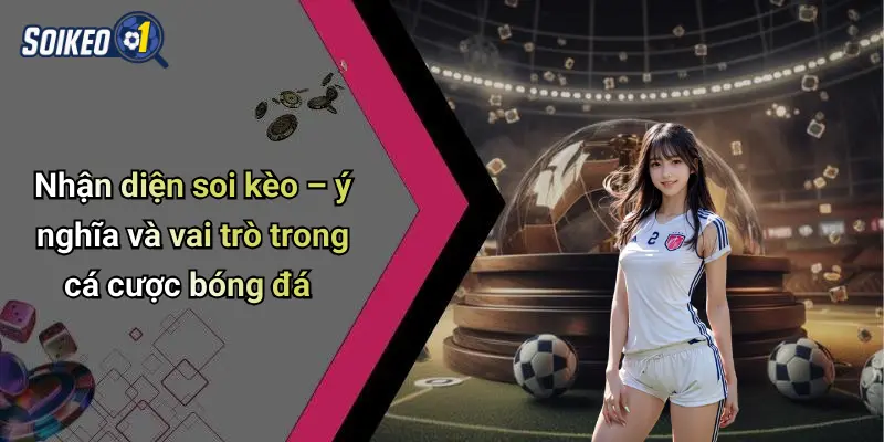 Nhận diện soi kèo – ý nghĩa và vai trò trong cá cược bóng đá
