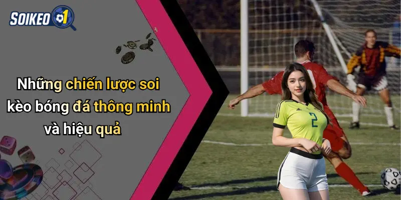 Những chiến lược soi kèo bóng đá thông minh và hiệu quả