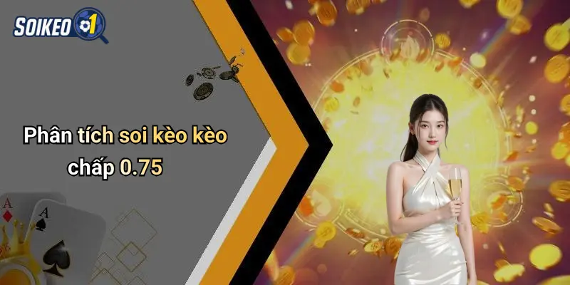 Phân tích soi kèo kèo chấp 0.75