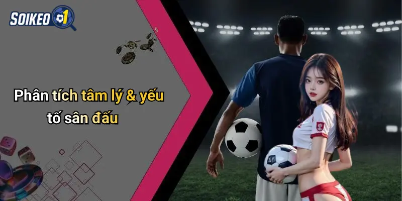 Phân tích tâm lý & yếu tố sân đấu
