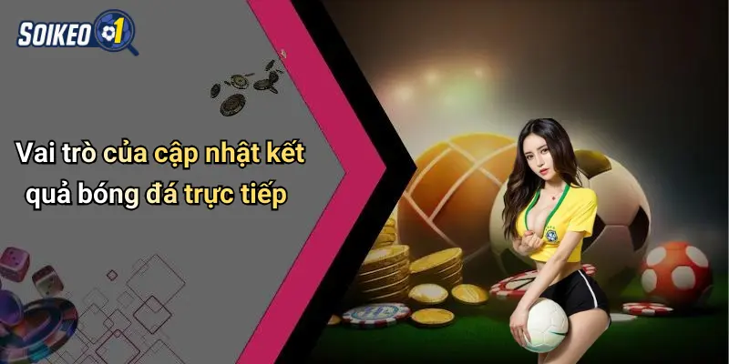 Vai trò của cập nhật kết quả bóng đá trực tiếp