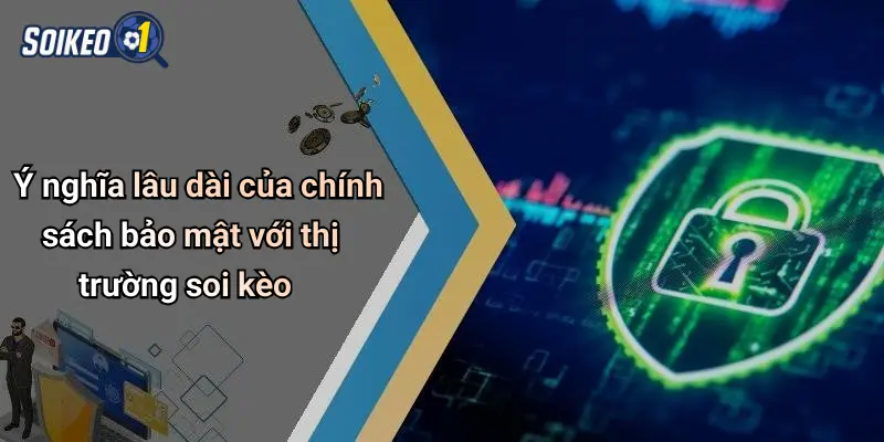 Ý nghĩa lâu dài của chính sách bảo mật với thị trường soi kèo