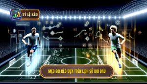 Mẹo soi kèo dựa trên lịch sử đối đầu