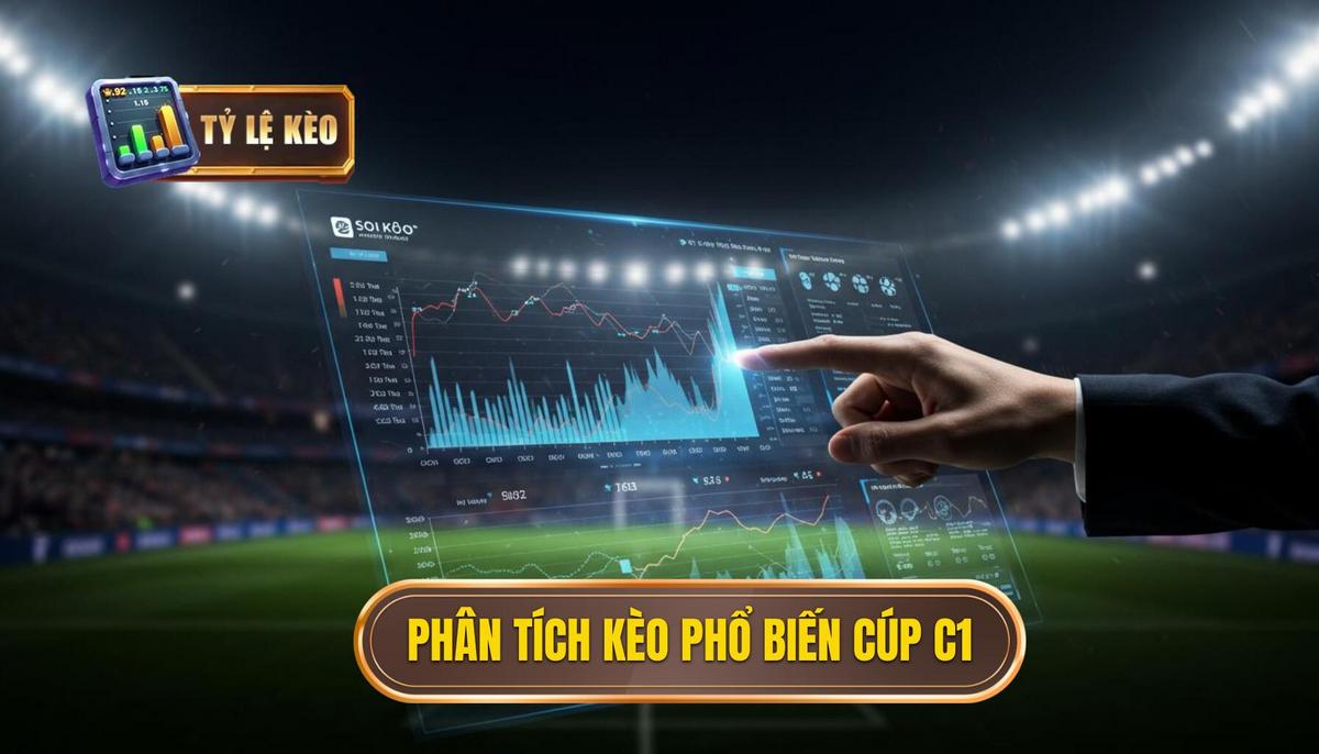 Phân tích chuyên sâu các loại kèo phổ biến trong Cúp C1