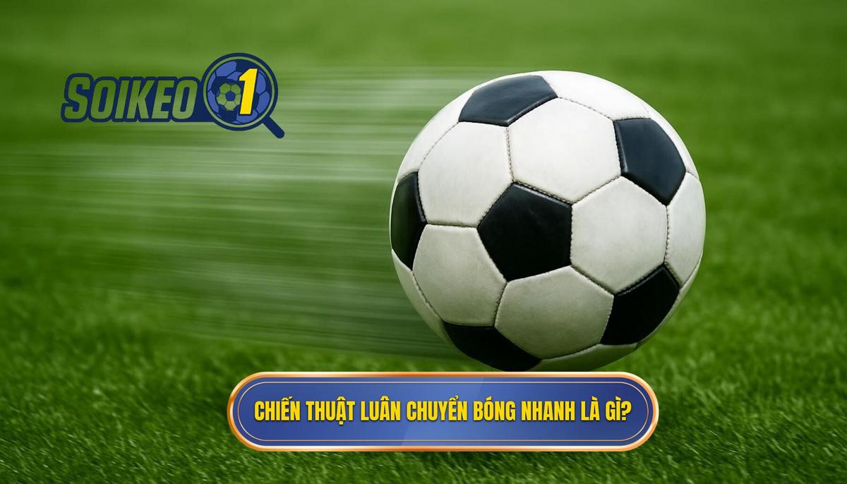 1. Định Nghĩa và Tầm Quan Trọng của Chiến thuật Luân chuyển Bóng Nhanh
