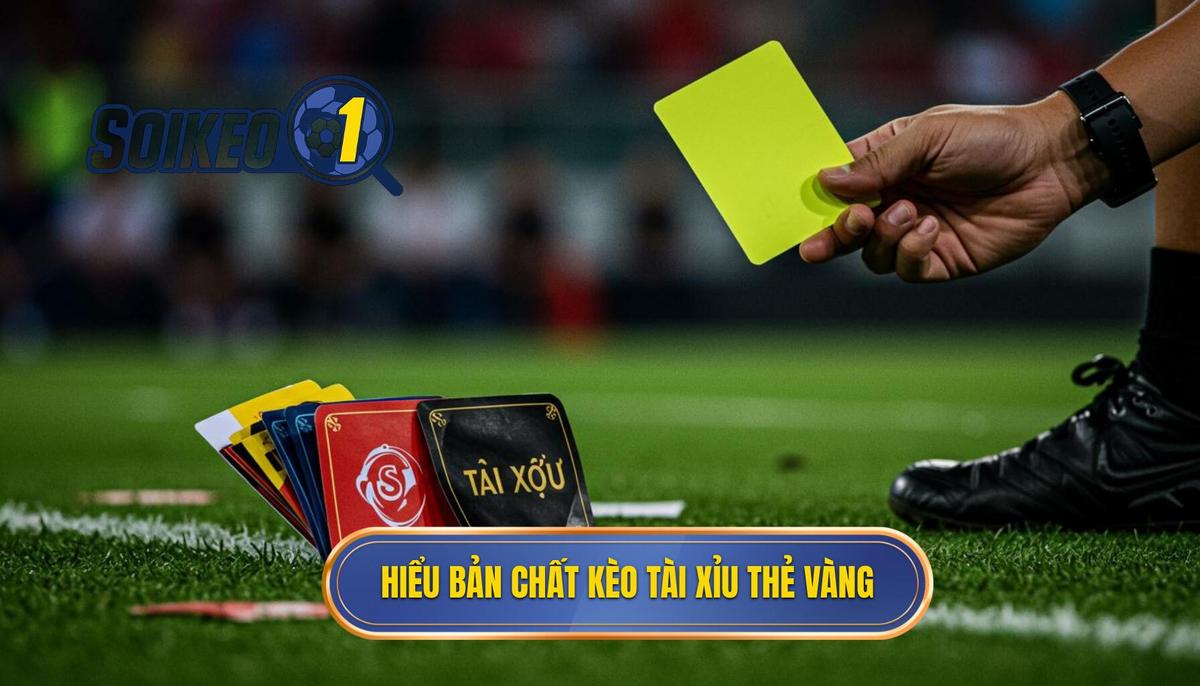 Phần 1_ Hiểu Rõ Bản Chất Kèo Tài Xỉu Thẻ Vàng