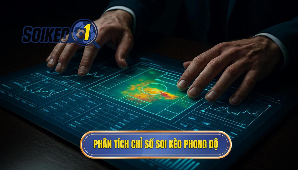 Phân tích các chỉ số cốt lõi khi soi kèo theo phong độ