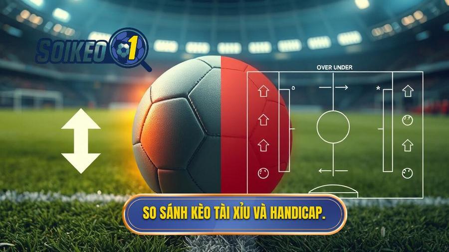 So sánh kèo Tài Xỉu và Handicap.