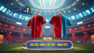 Kèo bóng đá MU vs Man City hôm nay