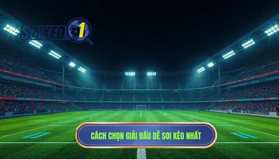 Cách chọn giải đấu dễ soi kèo nhất